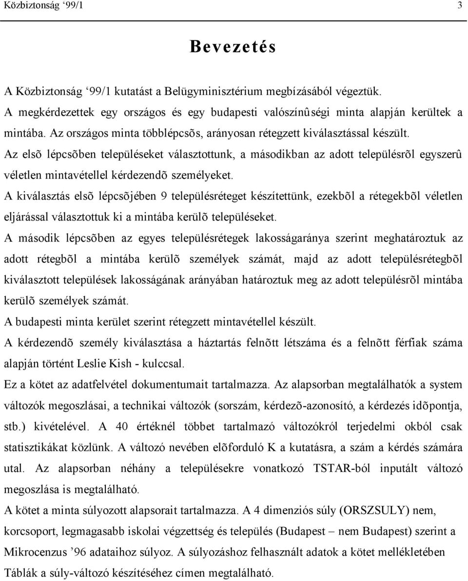 Az elsõ lépcsõben településeket választottunk, a másodikban az adott településrõl egyszerû véletlen mintavétellel kérdezendõ személyeket.