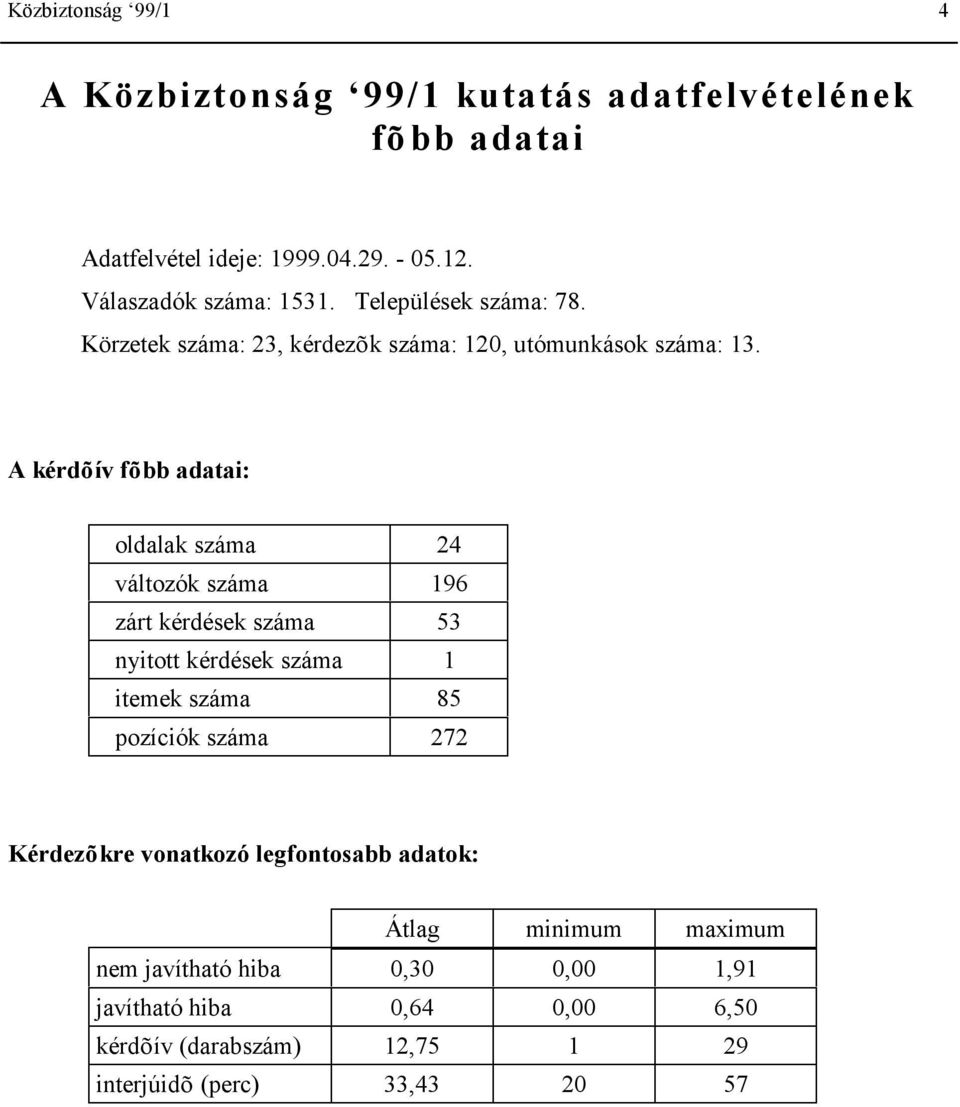 A kérdõív fõbb adatai: oldalak a 24 változók a 196 zárt kérdések a 53 nyitott kérdések a 1 itemek a 85 pozíciók a 272