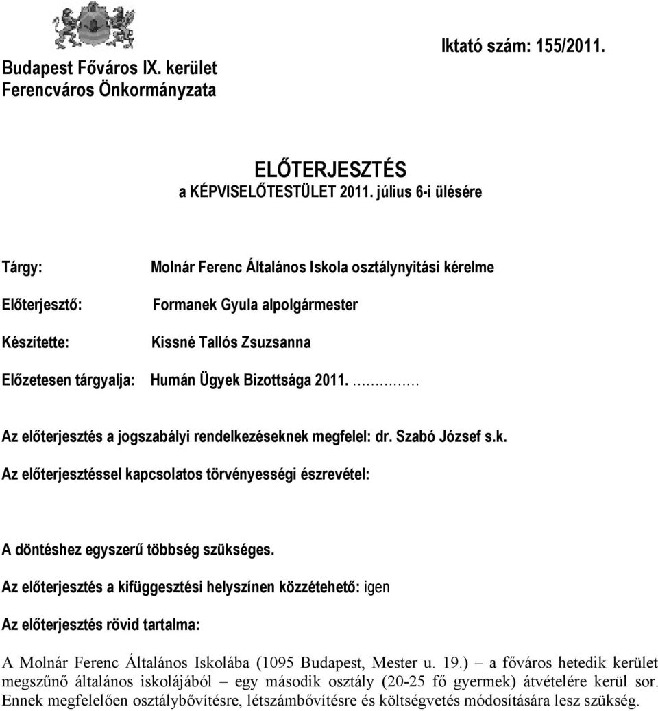 Bizottsága 2011. Az előterjesztés a jogszabályi rendelkezéseknek megfelel: dr. Szabó József s.k. Az előterjesztéssel kapcsolatos törvényességi észrevétel: A döntéshez egyszerű többség szükséges.