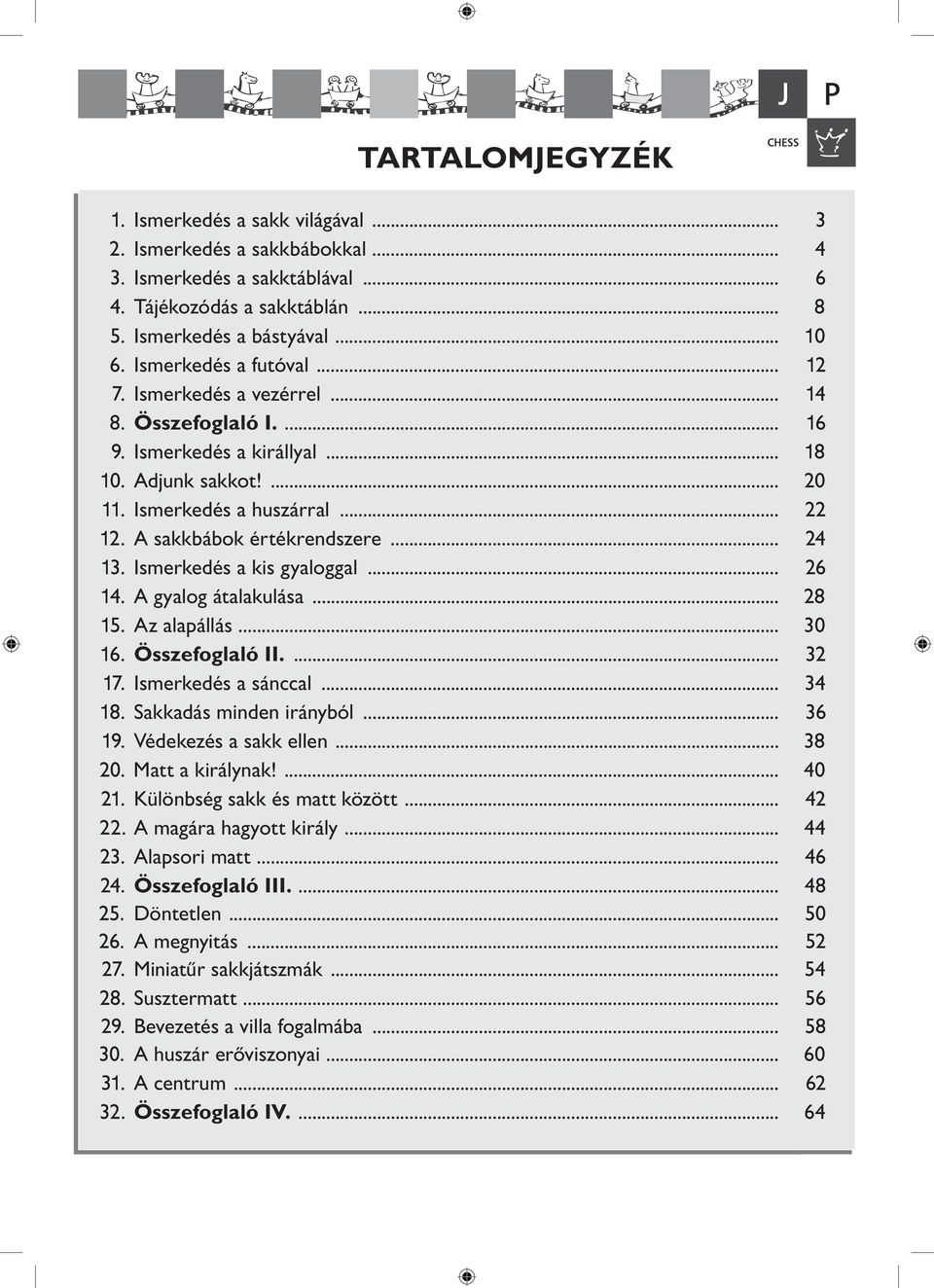 A sakkbábok értékrendszere... 24 13. Ismerkedés a kis gyaloggal... 26 14. A gyalog átalakulása... 28 15. Az alapállás... 30 16. Összefoglaló II.... 32 17. Ismerkedés a sánccal... 34 18.