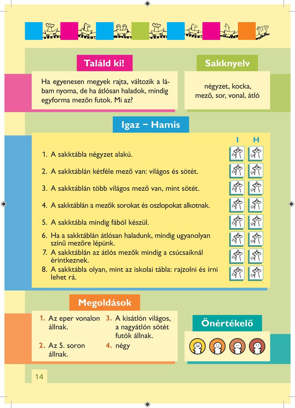 A sakktáblán a mezôk sorokat és oszlopokat alkotnak. 5. A sakktábla mindig fából készül. 6. Ha a sakktáblán átlósan haladunk, mindig ugyanolyan színû mezôre lépünk. 7.