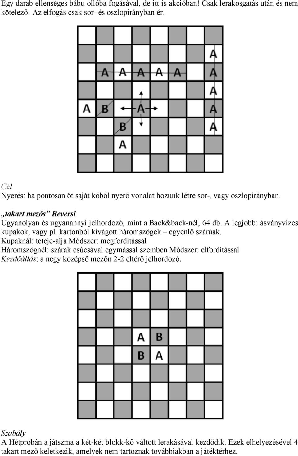 A legjobb: ásványvizes kupakok, vagy pl. kartonból kivágott háromszögek egyenlő szárúak.