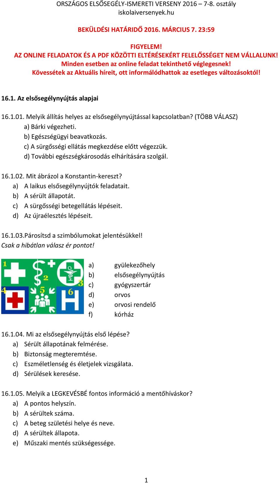 (TÖBB VÁLASZ) a) Bárki végezheti. b) Egészségügyi beavatkozás. c) A sürgősségi ellátás megkezdése előtt végezzük. d) További egészségkárosodás elhárítására szolgál. 16.1.02.