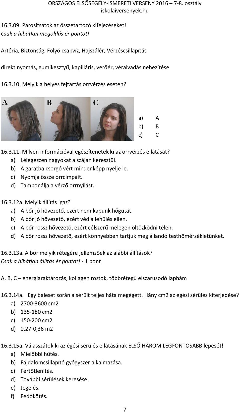 a) A b) B c) C 16.3.11. Milyen információval egészítenétek ki az orrvérzés ellátását? a) Lélegezzen nagyokat a száján keresztül. b) A garatba csorgó vért mindenképp nyelje le.