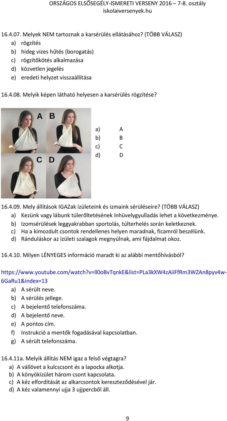 Melyik képen látható helyesen a karsérülés rögzítése? a) A b) B c) C d) D 16.4.09. Mely állítások IGAZak ízületeink és izmaink sérüléseire?