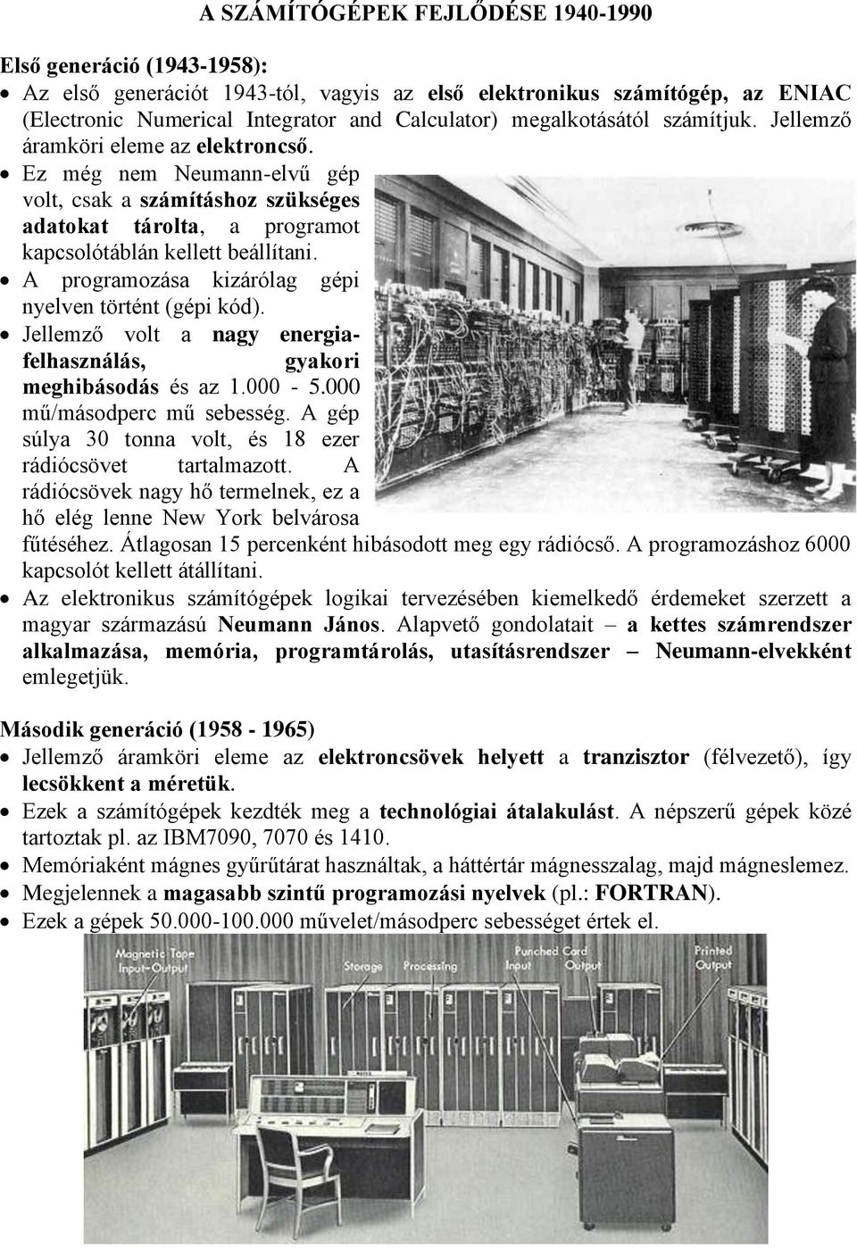 A programozása kizárólag gépi nyelven történt (gépi kód). Jellemző volt a nagy energiafelhasználás, gyakori meghibásodás és az 1.000-5.000 mű/másodperc mű sebesség.