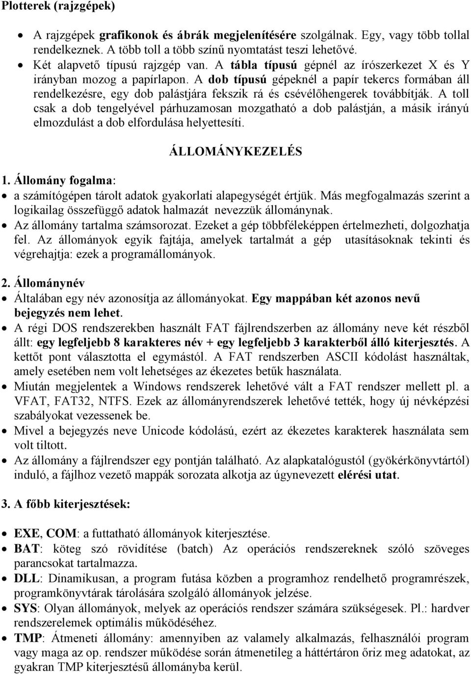 A dob típusú gépeknél a papír tekercs formában áll rendelkezésre, egy dob palástjára fekszik rá és csévélőhengerek továbbítják.