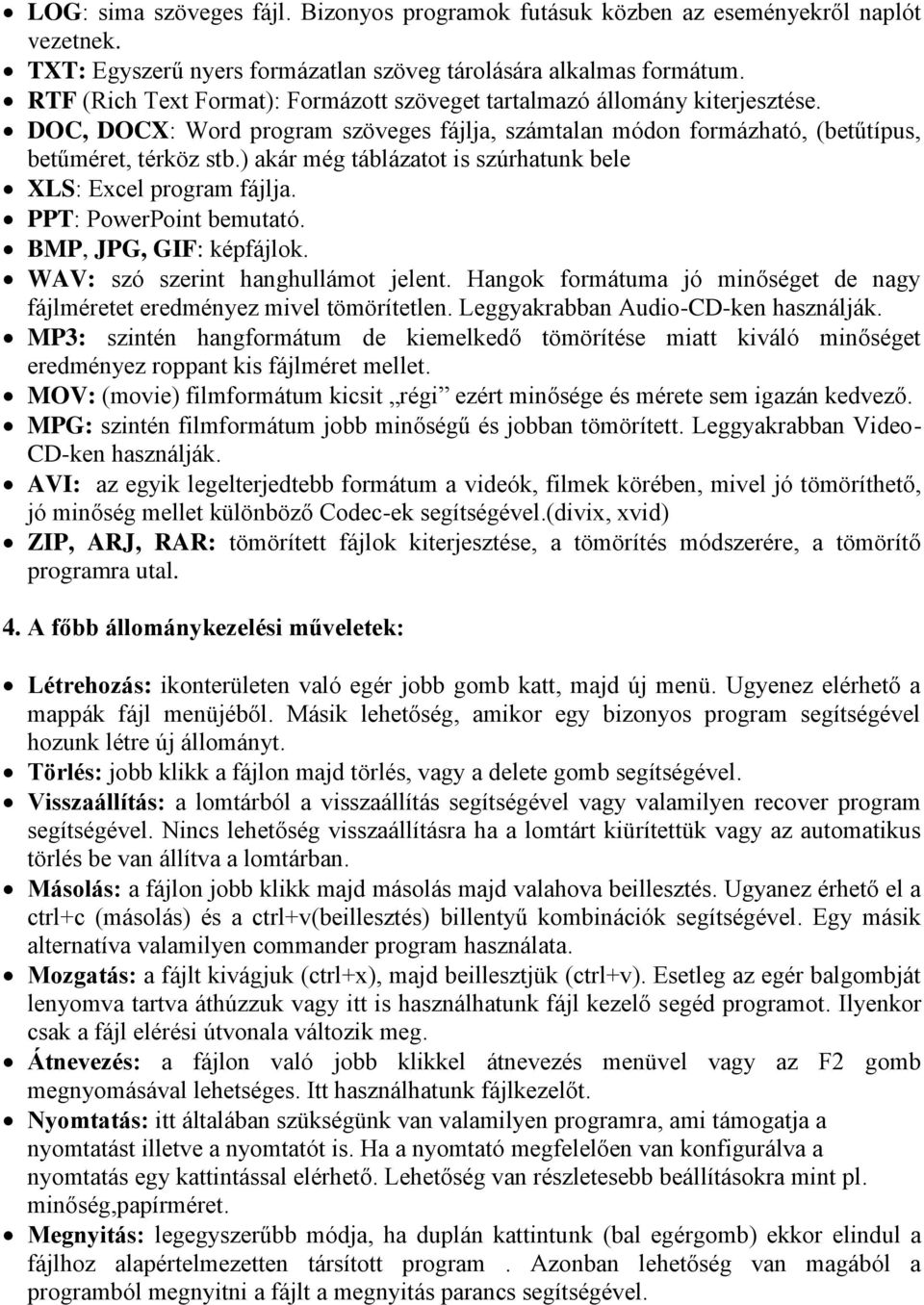 ) akár még táblázatot is szúrhatunk bele XLS: Excel program fájlja. PPT: PowerPoint bemutató. BMP, JPG, GIF: képfájlok. WAV: szó szerint hanghullámot jelent.