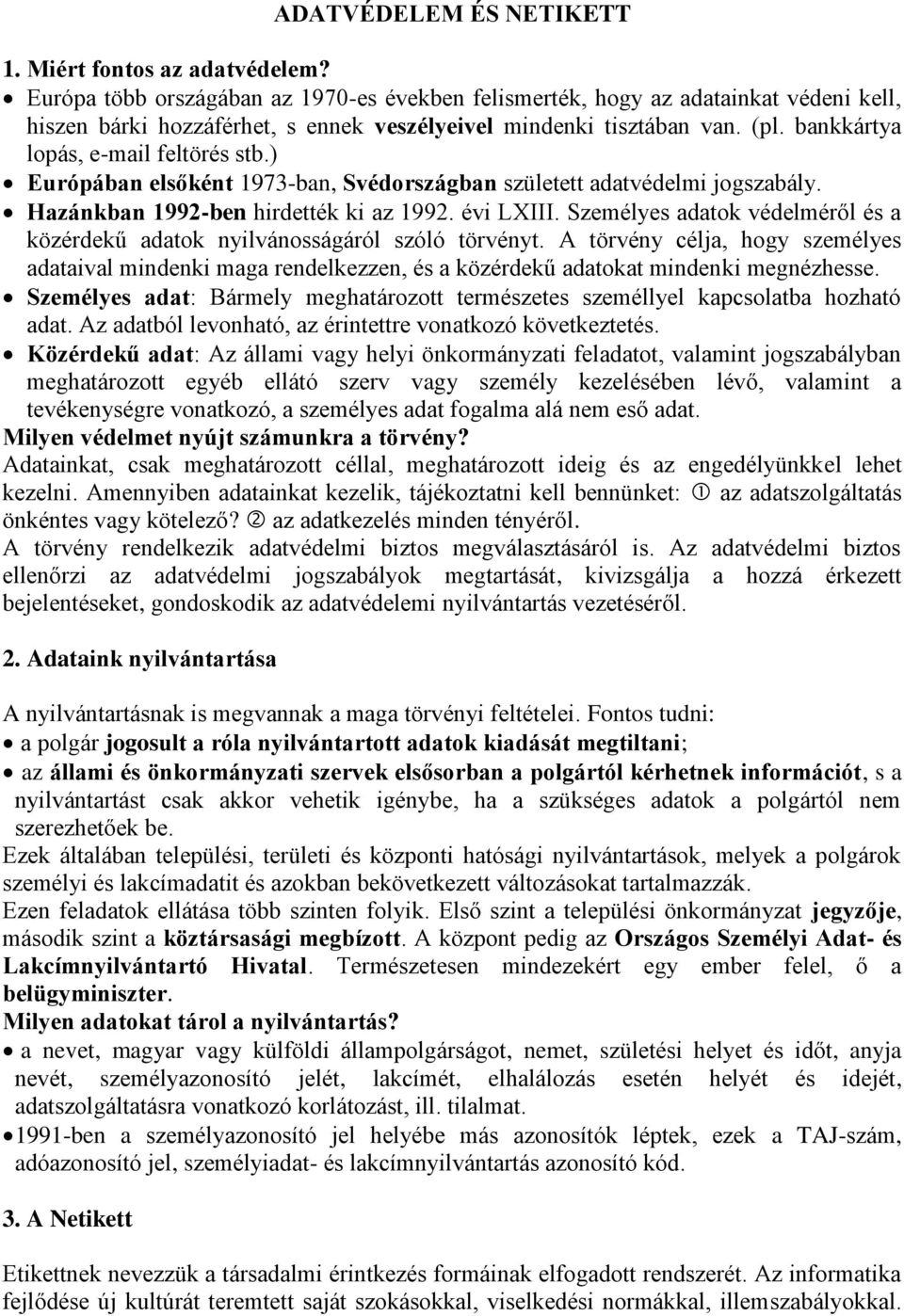 bankkártya lopás, e-mail feltörés stb.) Európában elsőként 1973-ban, Svédországban született adatvédelmi jogszabály. Hazánkban 1992-ben hirdették ki az 1992. évi LXIII.