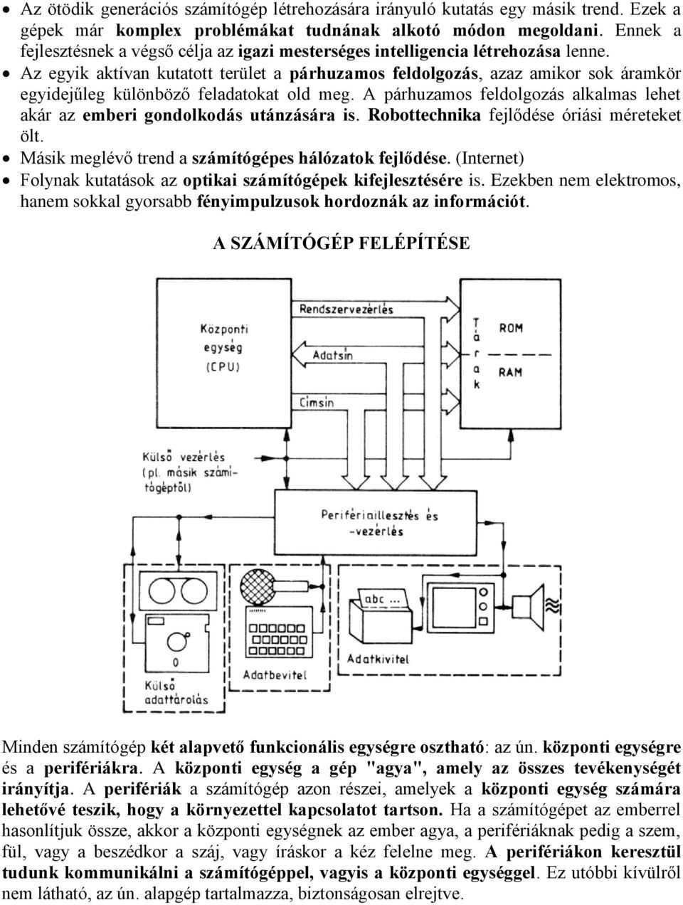 Az egyik aktívan kutatott terület a párhuzamos feldolgozás, azaz amikor sok áramkör egyidejűleg különböző feladatokat old meg.