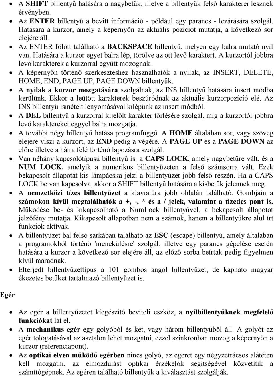 Hatására a kurzor egyet balra lép, törölve az ott levő karaktert. A kurzortól jobbra levő karakterek a kurzorral együtt mozognak.