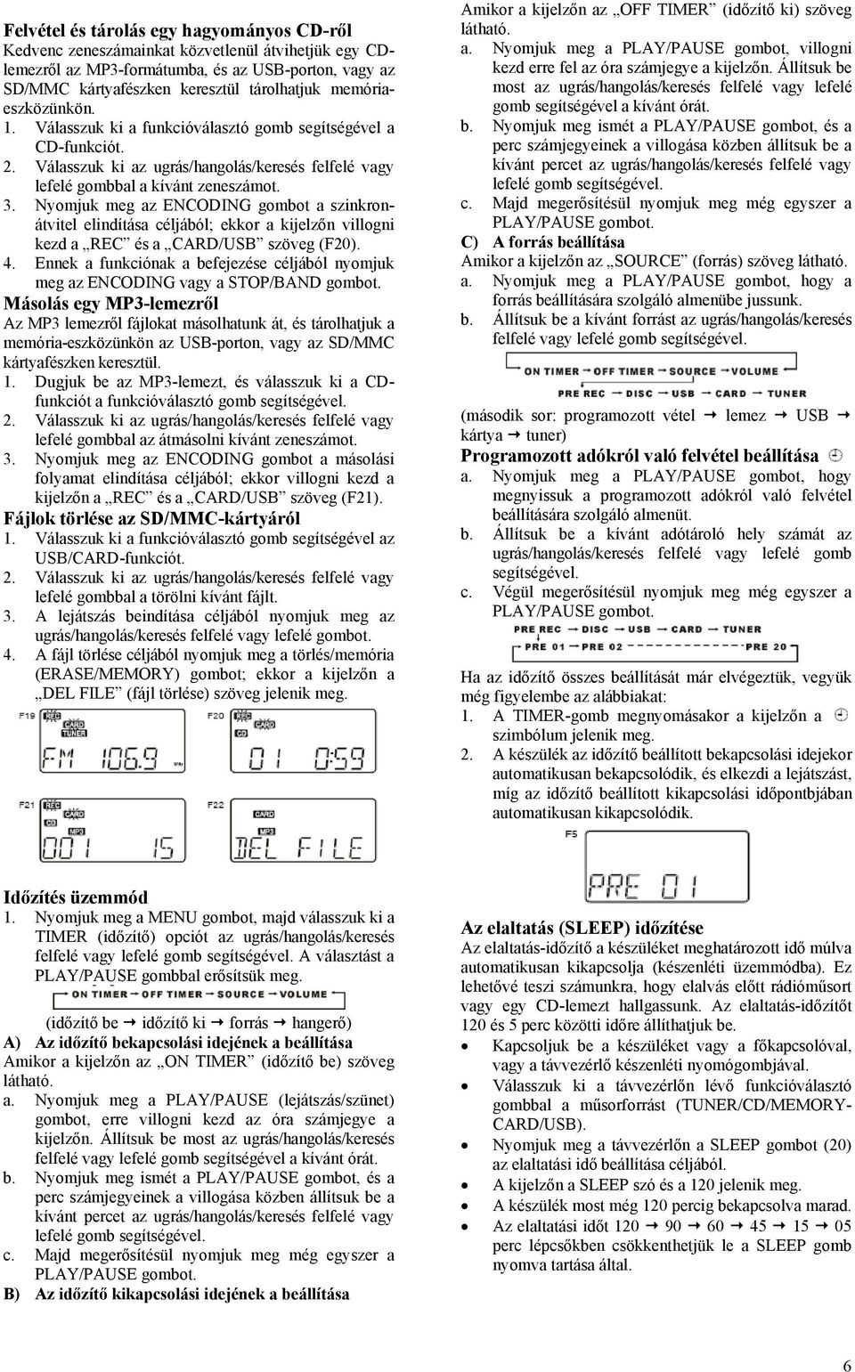 Nyomjuk meg az ENCODING gombot a szinkronátvitel elindítása céljából; ekkor a kijelzőn villogni kezd a REC és a CARD/USB szöveg (F20). 4.