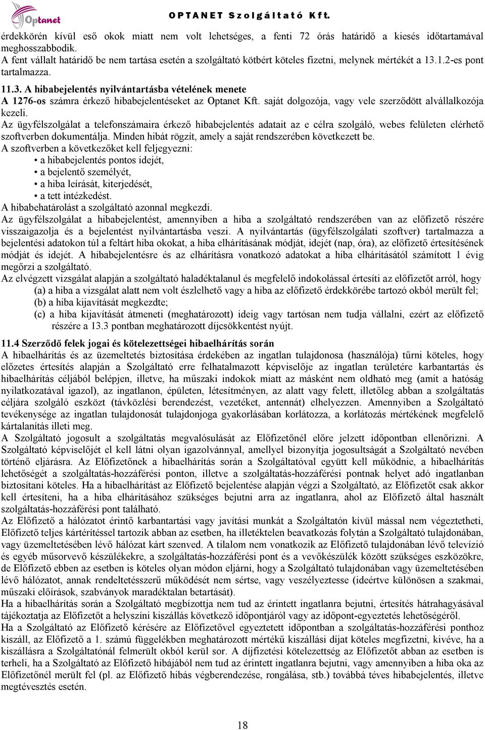 1.2-es pont tartalmazza. 11.3. A hibabejelentés nyilvántartásba vételének menete A 1276-os számra érkező hibabejelentéseket az Optanet Kft. saját dolgozója, vagy vele szerződött alvállalkozója kezeli.