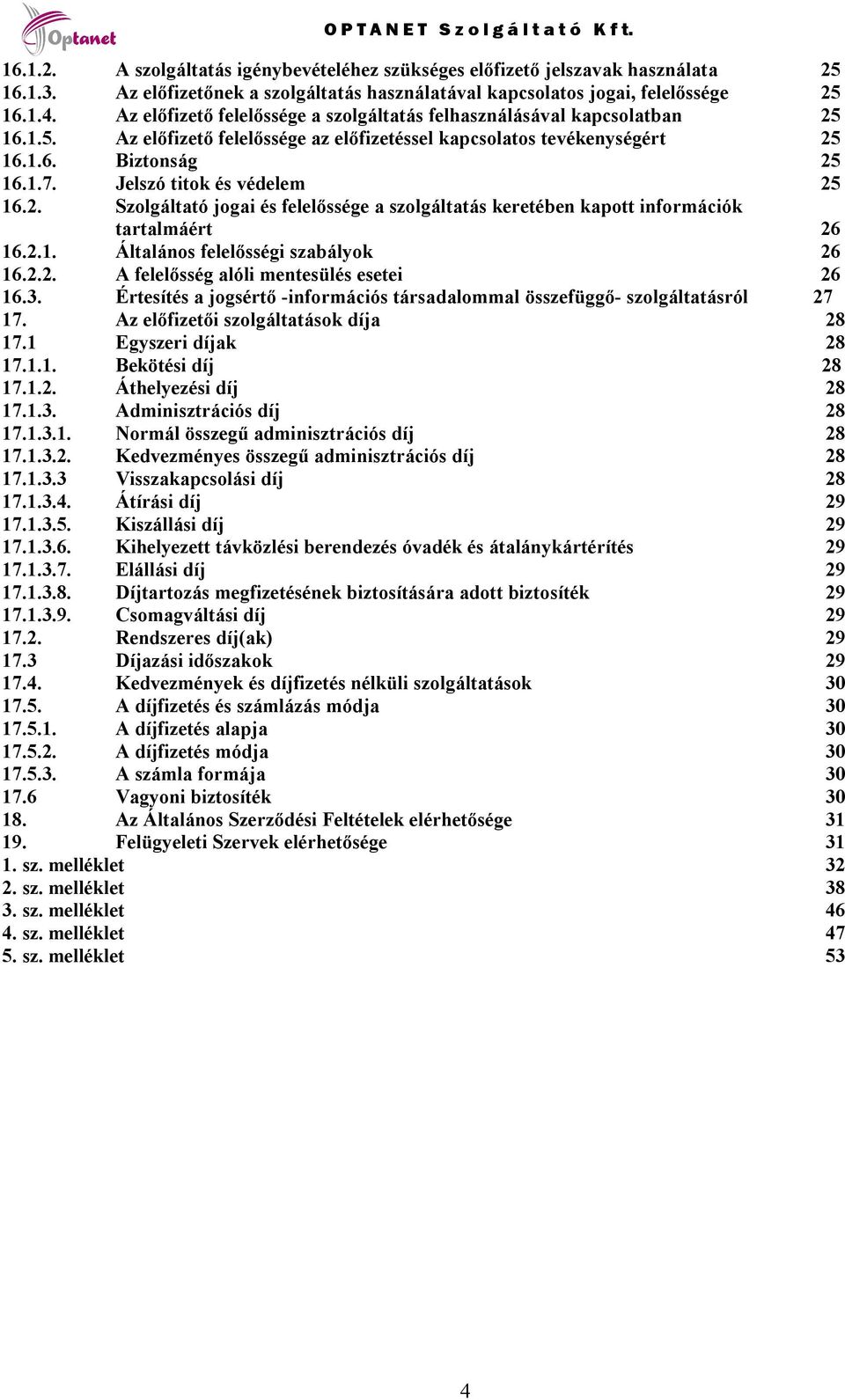 Jelszó titok és védelem 25 16.2. Szolgáltató jogai és felelőssége a szolgáltatás keretében kapott információk tartalmáért 26 16.2.1. Általános felelősségi szabályok 26 16.2.2. A felelősség alóli mentesülés esetei 26 16.