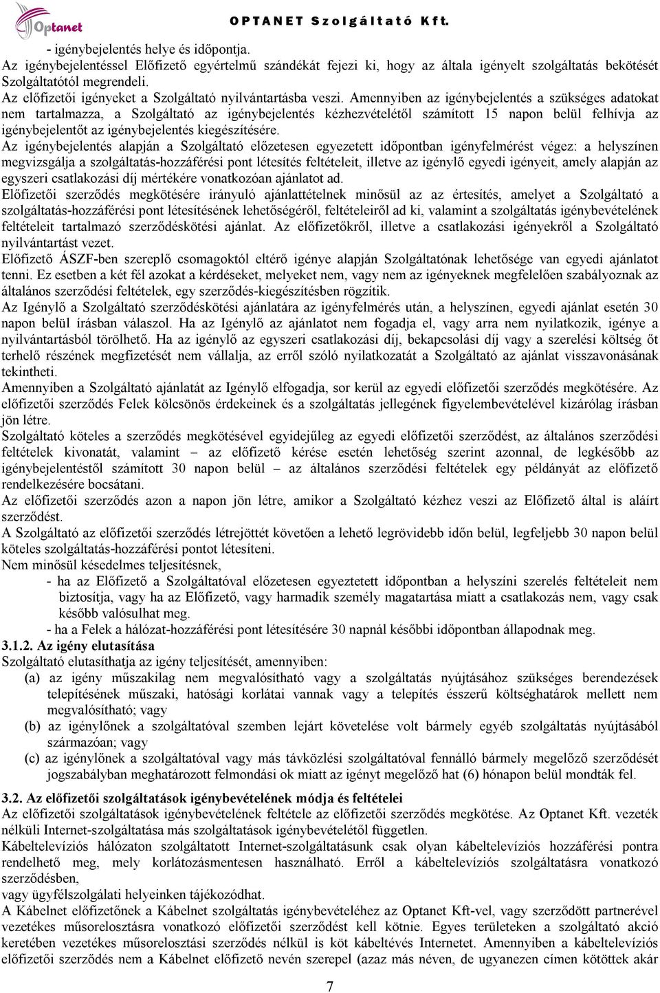 Amennyiben az igénybejelentés a szükséges adatokat nem tartalmazza, a Szolgáltató az igénybejelentés kézhezvételétől számított 15 napon belül felhívja az igénybejelentőt az igénybejelentés