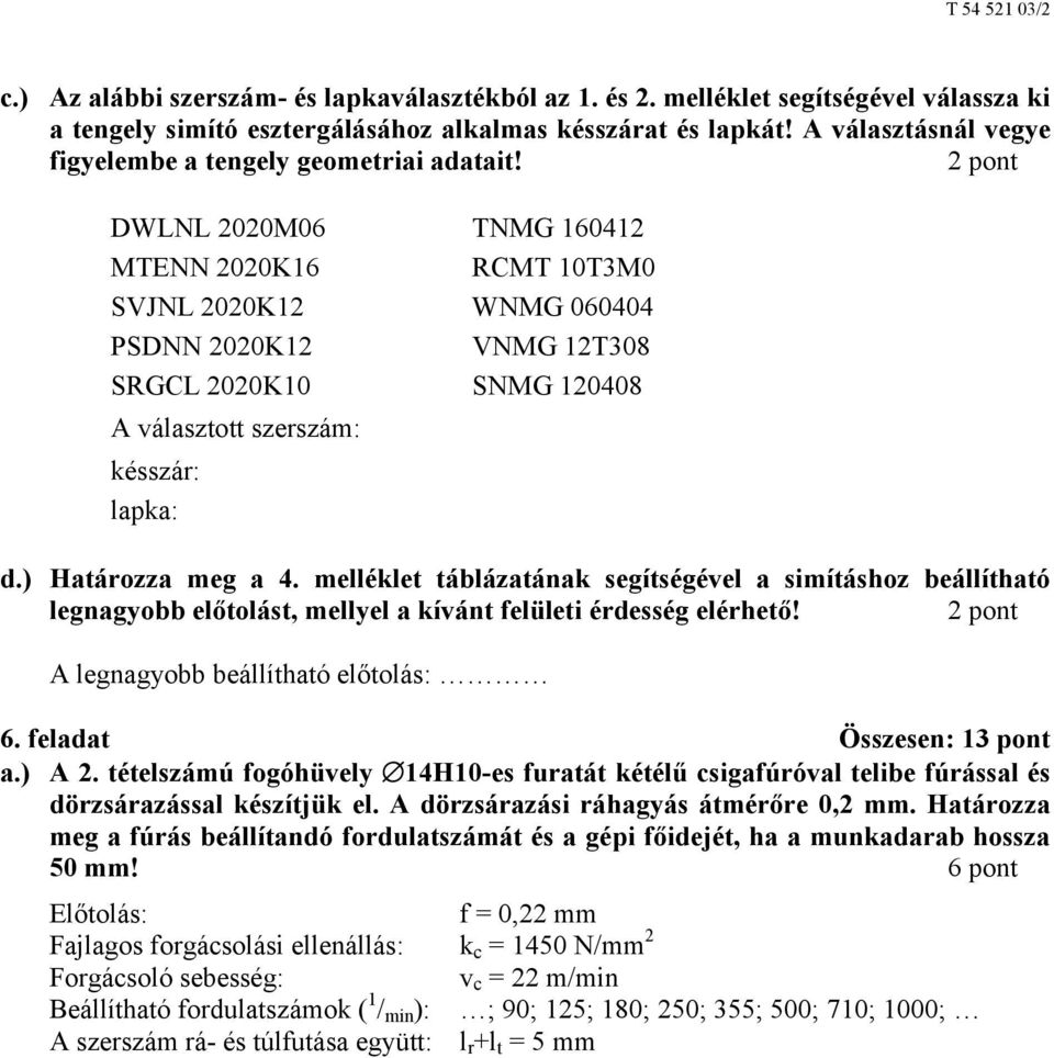 DWLNL 2020M06 TNMG 160412 MTENN 2020K16 RCMT 10T3M0 SVJNL 2020K12 WNMG 060404 PSDNN 2020K12 VNMG 12T308 SRGCL 2020K10 SNMG 120408 A választott szerszám: késszár: lapka: d.) Határozza meg a 4.