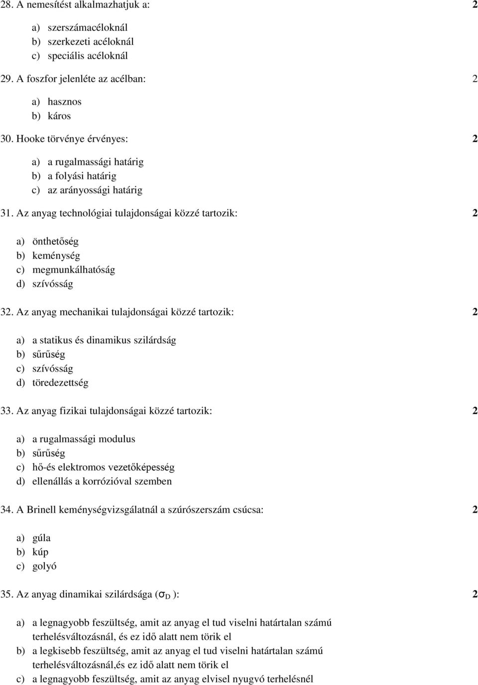 Az anyag technológiai tulajdonságai közzé tartozik: 2 a) önthetőség b) keménység c) megmunkálhatóság d) szívósság 32.