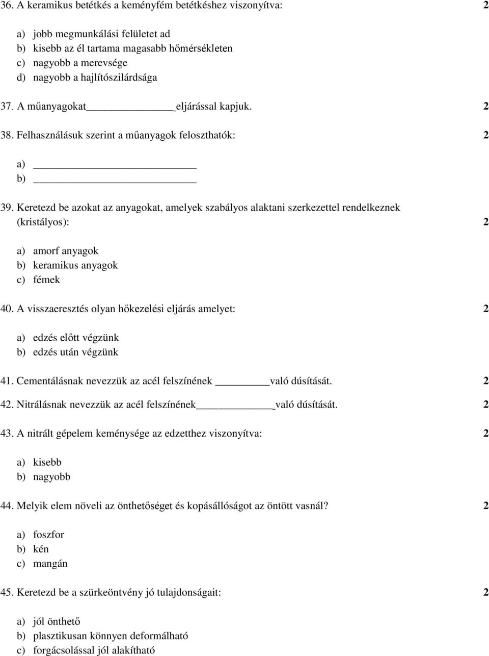 Keretezd be azokat az anyagokat, amelyek szabályos alaktani szerkezettel rendelkeznek (kristályos): 2 a) amorf anyagok b) keramikus anyagok c) fémek 40.