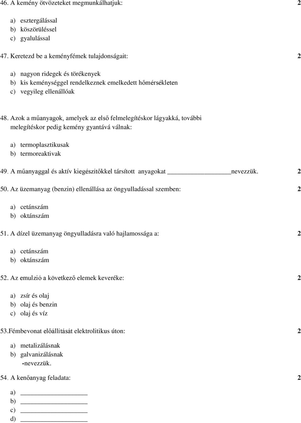 Azok a műanyagok, amelyek az első felmelegítéskor lágyakká, további melegítéskor pedig kemény gyantává válnak: a) termoplasztikusak b) termoreaktivak 49.