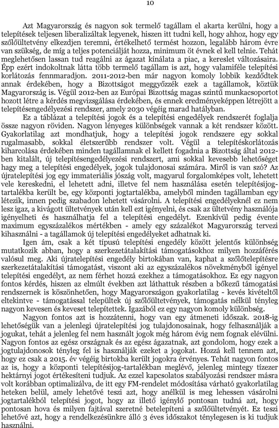 Tehát meglehetősen lassan tud reagálni az ágazat kínálata a piac, a kereslet változásaira. Épp ezért indokoltnak látta több termelő tagállam is azt, hogy valamiféle telepítési korlátozás fennmaradjon.