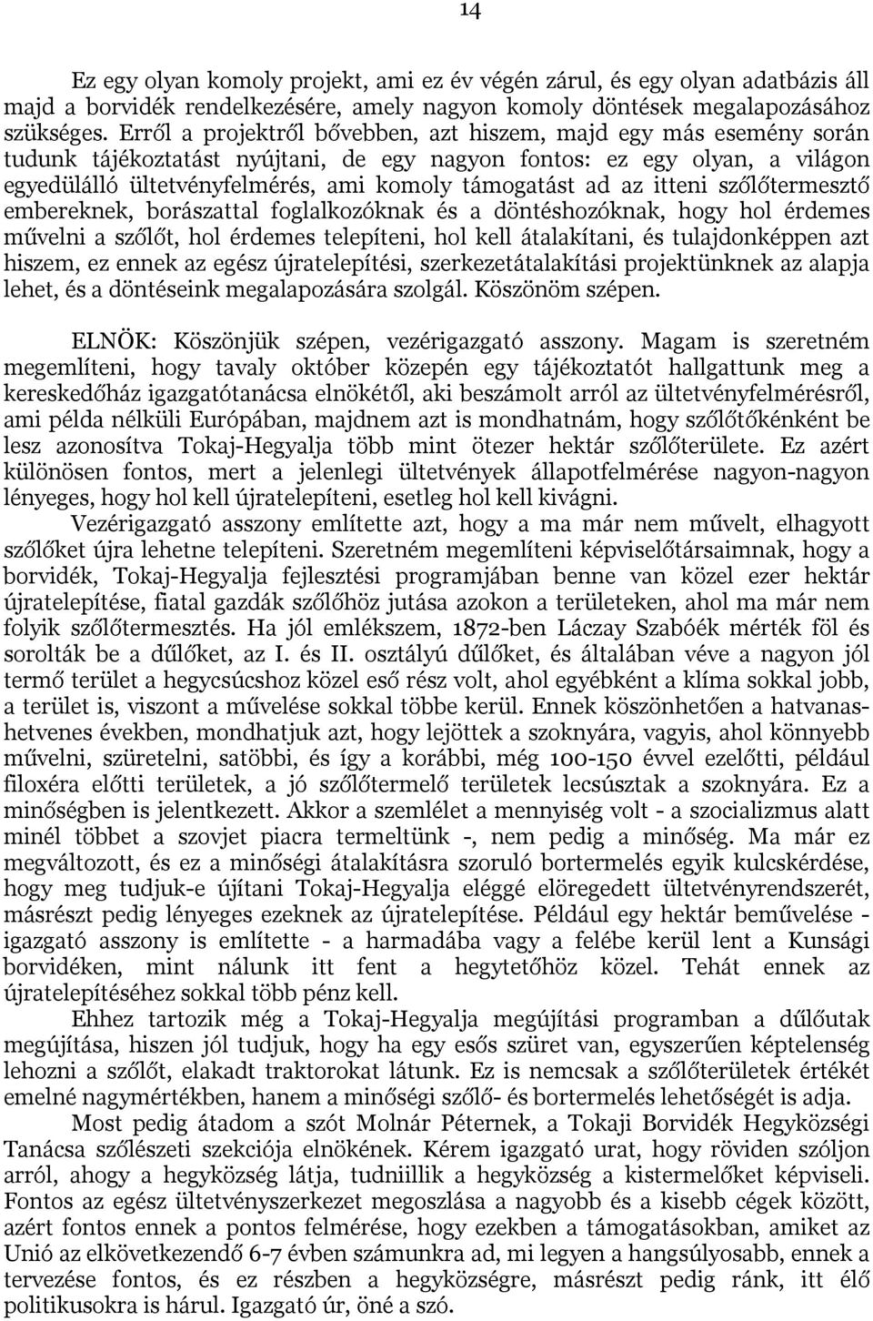 ad az itteni szőlőtermesztő embereknek, borászattal foglalkozóknak és a döntéshozóknak, hogy hol érdemes művelni a szőlőt, hol érdemes telepíteni, hol kell átalakítani, és tulajdonképpen azt hiszem,