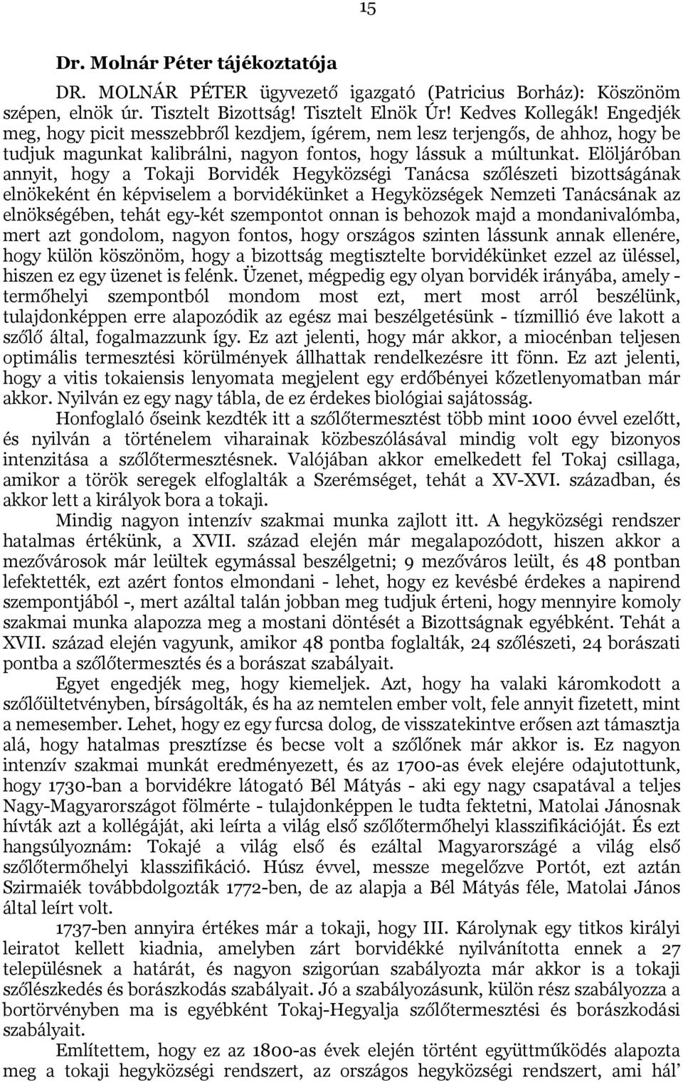 Elöljáróban annyit, hogy a Tokaji Borvidék Hegyközségi Tanácsa szőlészeti bizottságának elnökeként én képviselem a borvidékünket a Hegyközségek Nemzeti Tanácsának az elnökségében, tehát egy-két