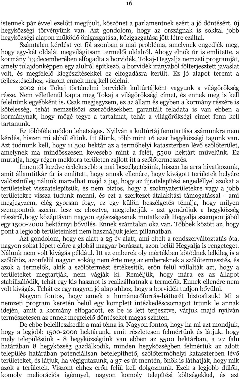 Számtalan kérdést vet föl azonban a mai probléma, amelynek engedjék meg, hogy egy-két oldalát megvilágítsam termelői oldalról.