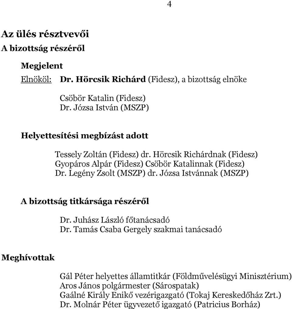 Legény Zsolt (MSZP) dr. Józsa Istvánnak (MSZP) A bizottság titkársága részéről Dr. Juhász László főtanácsadó Dr.