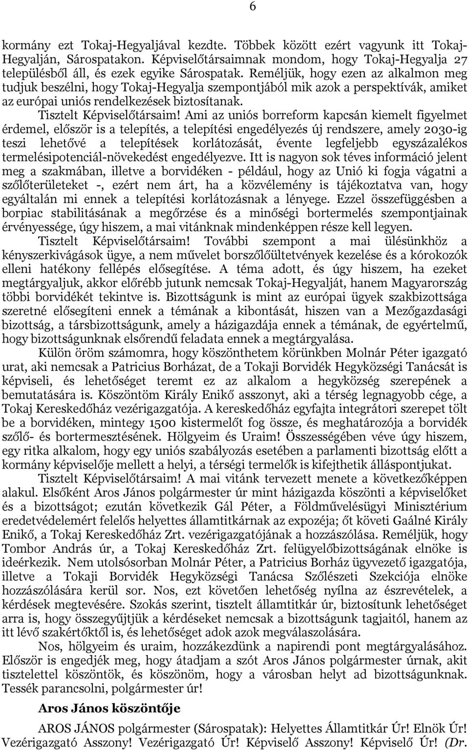Ami az uniós borreform kapcsán kiemelt figyelmet érdemel, először is a telepítés, a telepítési engedélyezés új rendszere, amely 2030-ig teszi lehetővé a telepítések korlátozását, évente legfeljebb