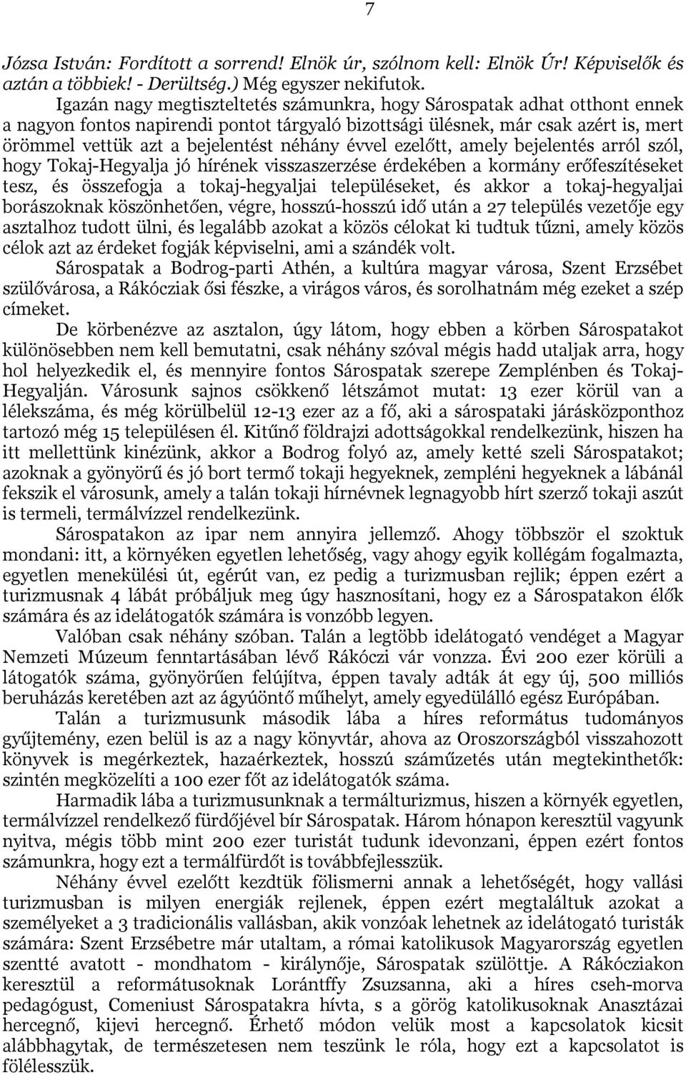 néhány évvel ezelőtt, amely bejelentés arról szól, hogy Tokaj-Hegyalja jó hírének visszaszerzése érdekében a kormány erőfeszítéseket tesz, és összefogja a tokaj-hegyaljai településeket, és akkor a