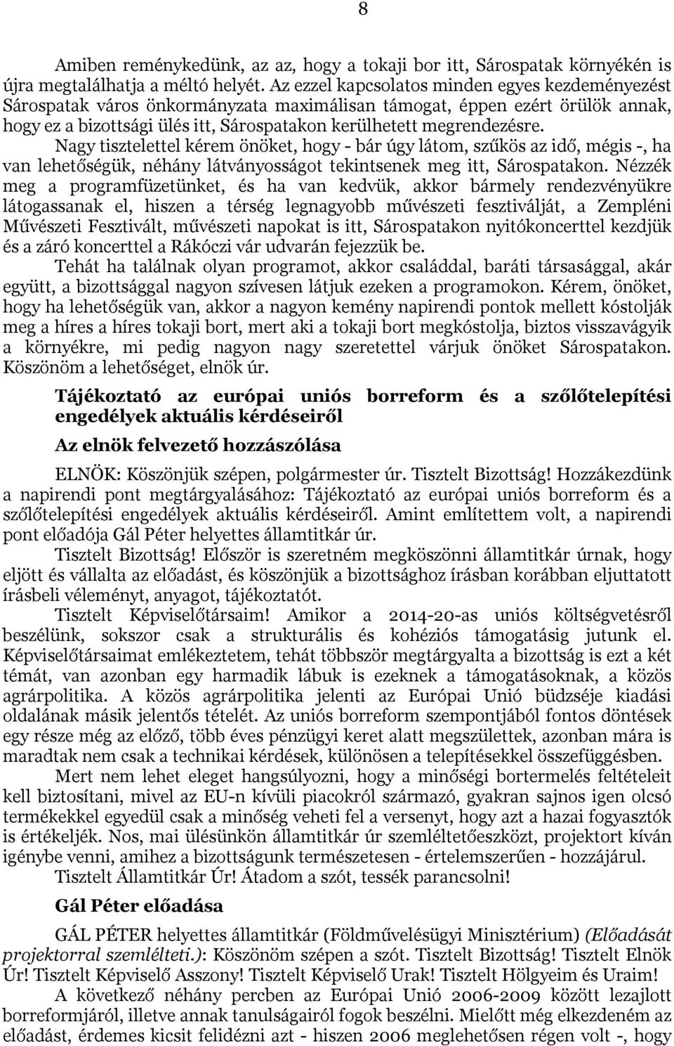 Nagy tisztelettel kérem önöket, hogy - bár úgy látom, szűkös az idő, mégis -, ha van lehetőségük, néhány látványosságot tekintsenek meg itt, Sárospatakon.