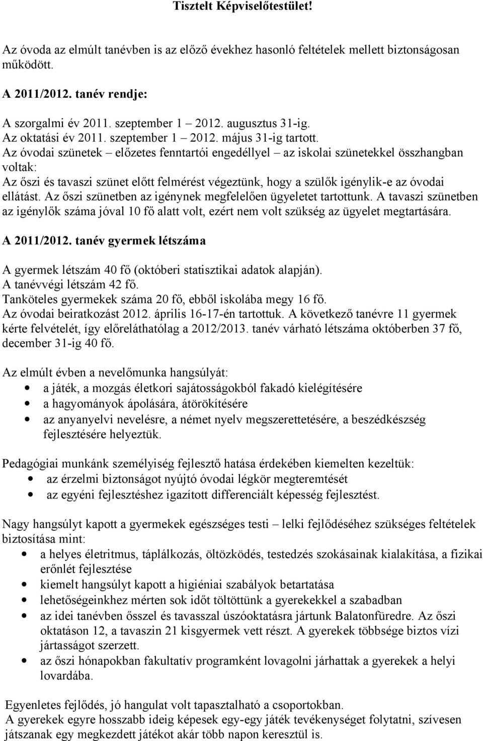 Az óvodai szünetek előzetes fenntartói engedéllyel az iskolai szünetekkel összhangban voltak: Az őszi és tavaszi szünet előtt felmérést végeztünk, hogy a szülők igénylik-e az óvodai ellátást.