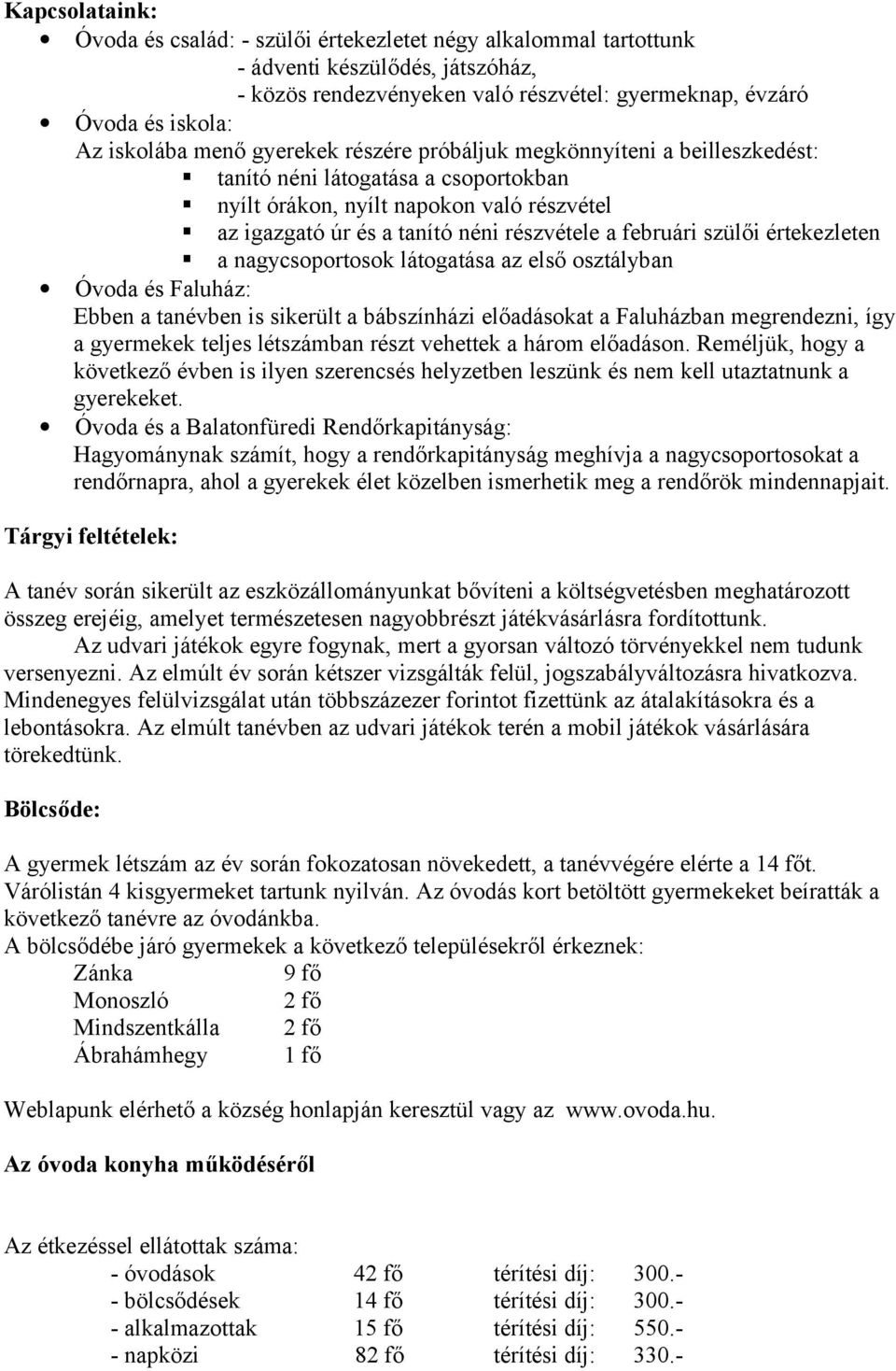 februári szülői értekezleten a nagycsoportosok látogatása az első osztályban Óvoda és Faluház: Ebben a tanévben is sikerült a bábszínházi előadásokat a Faluházban megrendezni, így a gyermekek teljes