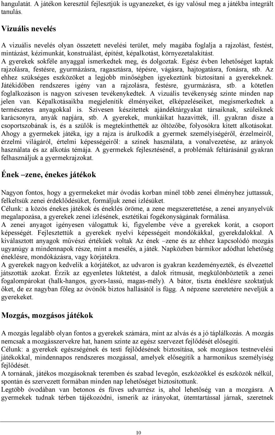 A gyerekek sokféle anyaggal ismerkedtek meg, és dolgoztak. Egész évben lehetőséget kaptak rajzolásra, festésre, gyurmázásra, ragasztásra, tépésre, vágásra, hajtogatásra, fonásra, stb.