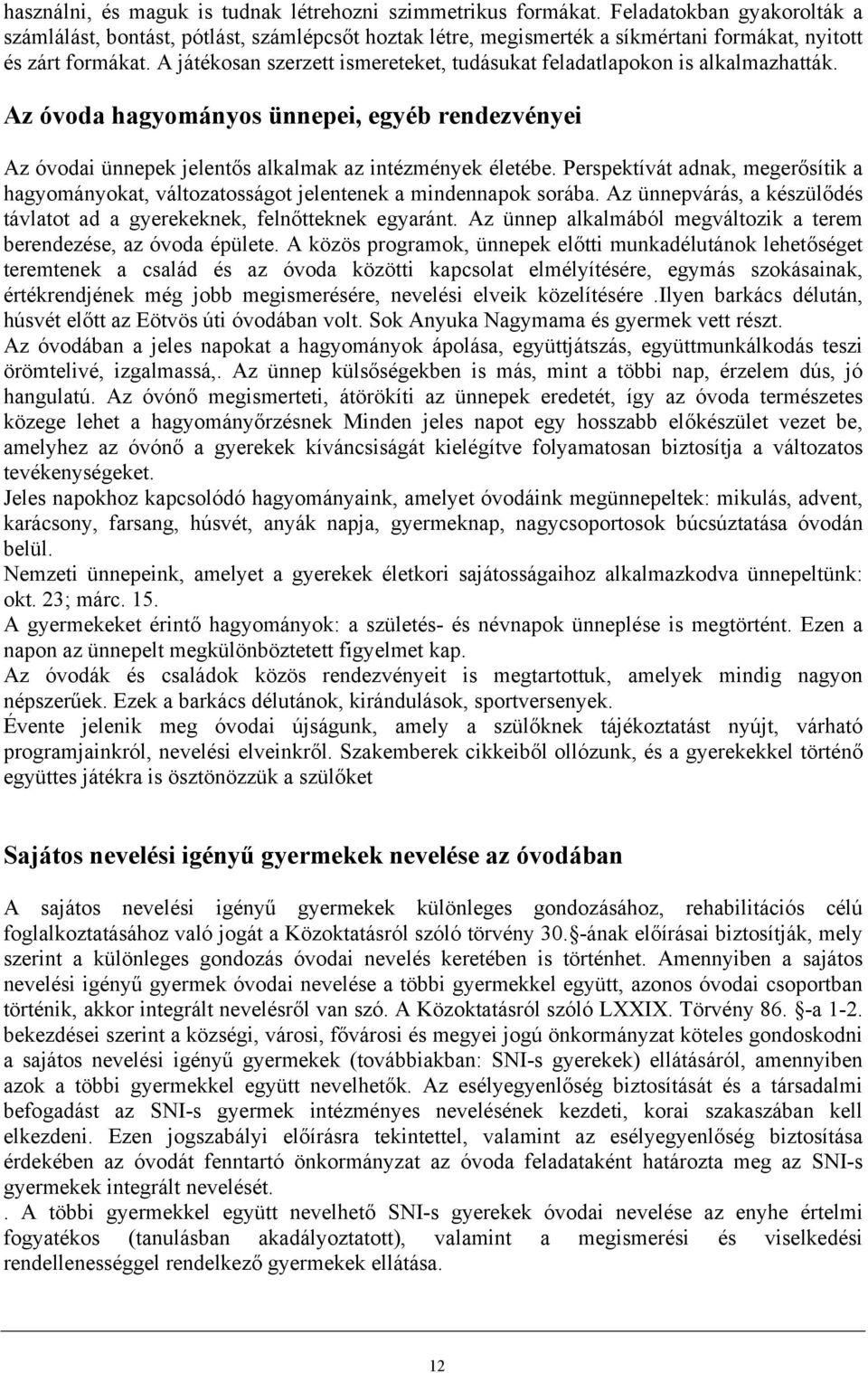 A játékosan szerzett ismereteket, tudásukat feladatlapokon is alkalmazhatták. Az óvoda hagyományos ünnepei, egyéb rendezvényei Az óvodai ünnepek jelentős alkalmak az intézmények életébe.