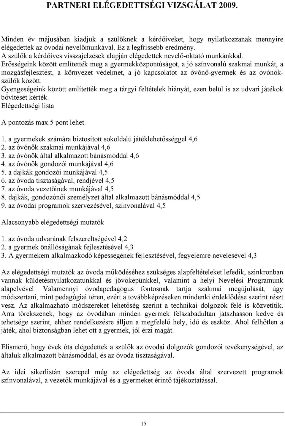 Erősségeink között említették meg a gyermekközpontúságot, a jó színvonalú szakmai munkát, a mozgásfejlesztést, a környezet védelmet, a jó kapcsolatot az óvónő-gyermek és az óvónőkszülők között.