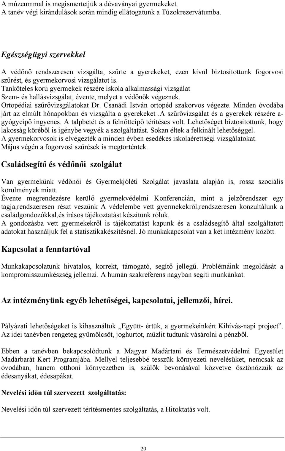 Tanköteles korú gyermekek részére iskola alkalmassági vizsgálat Szem- és hallásvizsgálat, évente, melyet a védőnők végeznek. Ortopédiai szűrővizsgálatokat Dr. Csanádi István ortopéd szakorvos végezte.