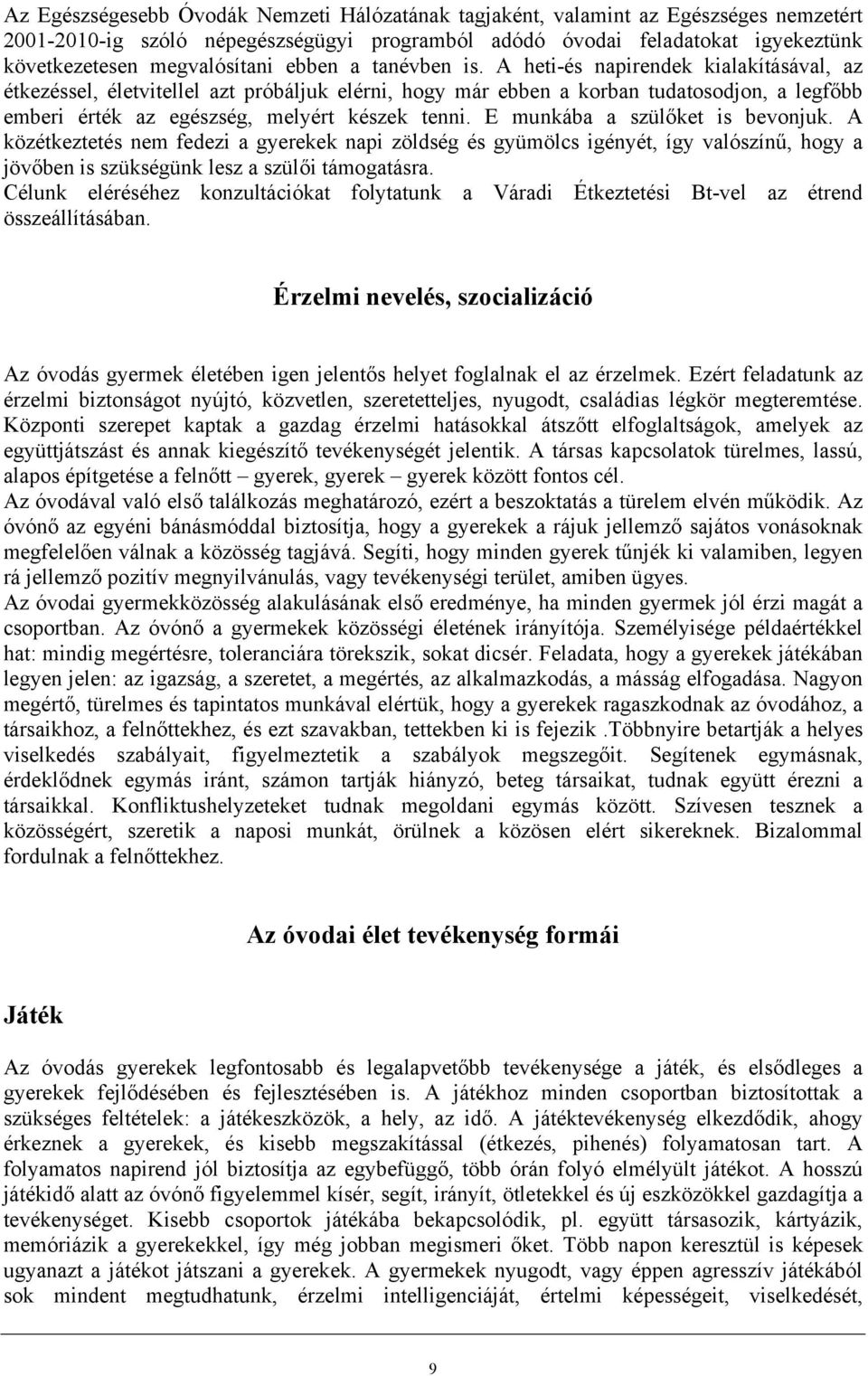 A heti-és napirendek kialakításával, az étkezéssel, életvitellel azt próbáljuk elérni, hogy már ebben a korban tudatosodjon, a legfőbb emberi érték az egészség, melyért készek tenni.