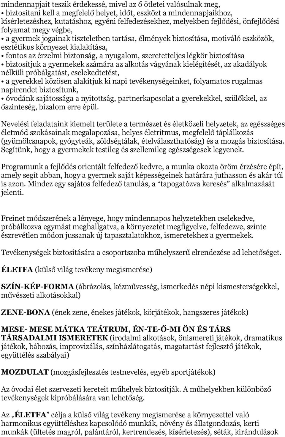 a nyugalom, szeretetteljes légkör biztosítása biztosítjuk a gyermekek számára az alkotás vágyának kielégítését, az akadályok nélküli próbálgatást, cselekedtetést, a gyerekkel közösen alakítjuk ki