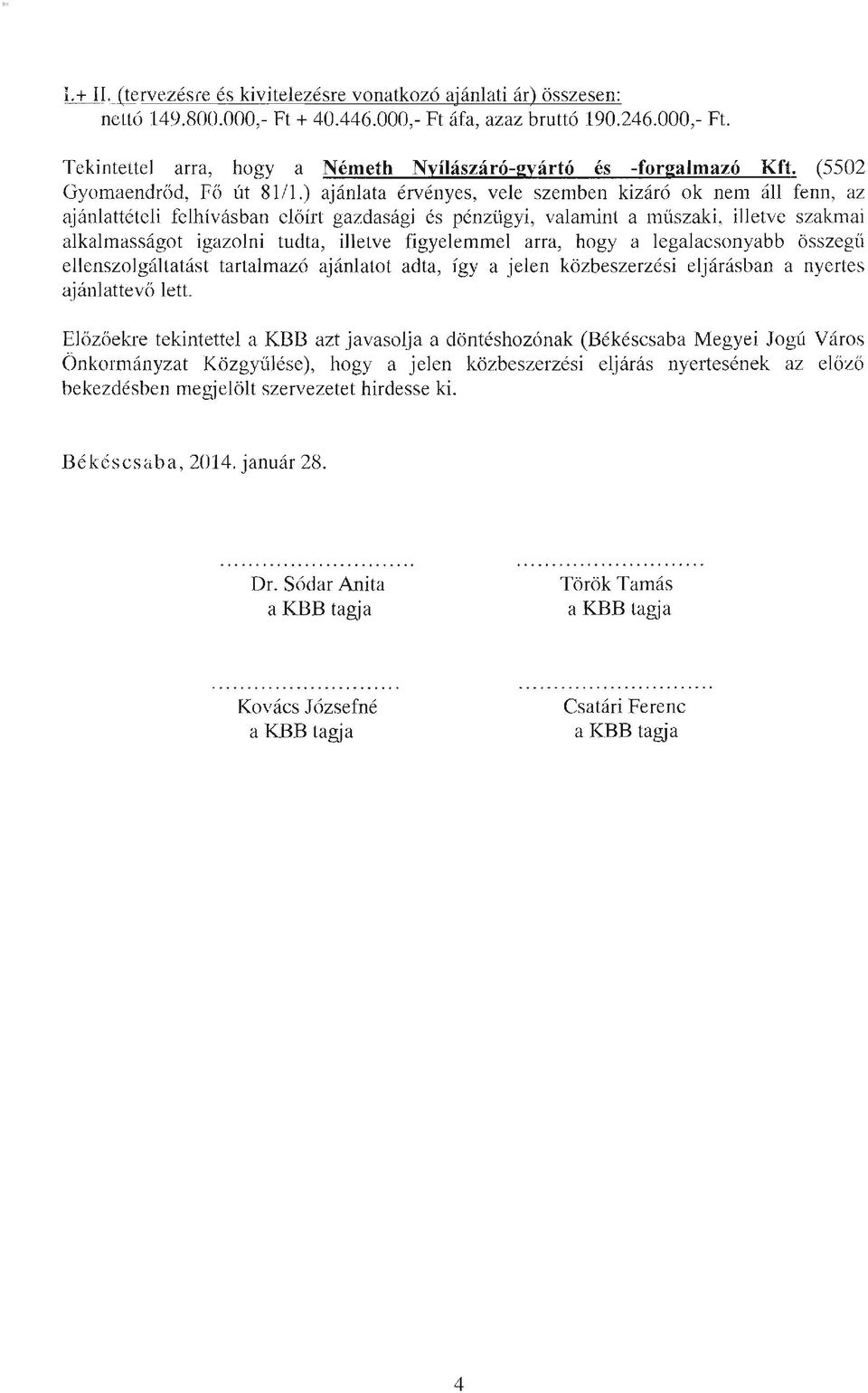 ) ajánlata érvényes, vele szemben kizáró ok nem áll fenn, az ajánlattétc1i felhívásban előírt gazdasági és pénzügyi, valamint a lnüszaki, illetve szakmai alkalmasságot igazolni tudta, illetve