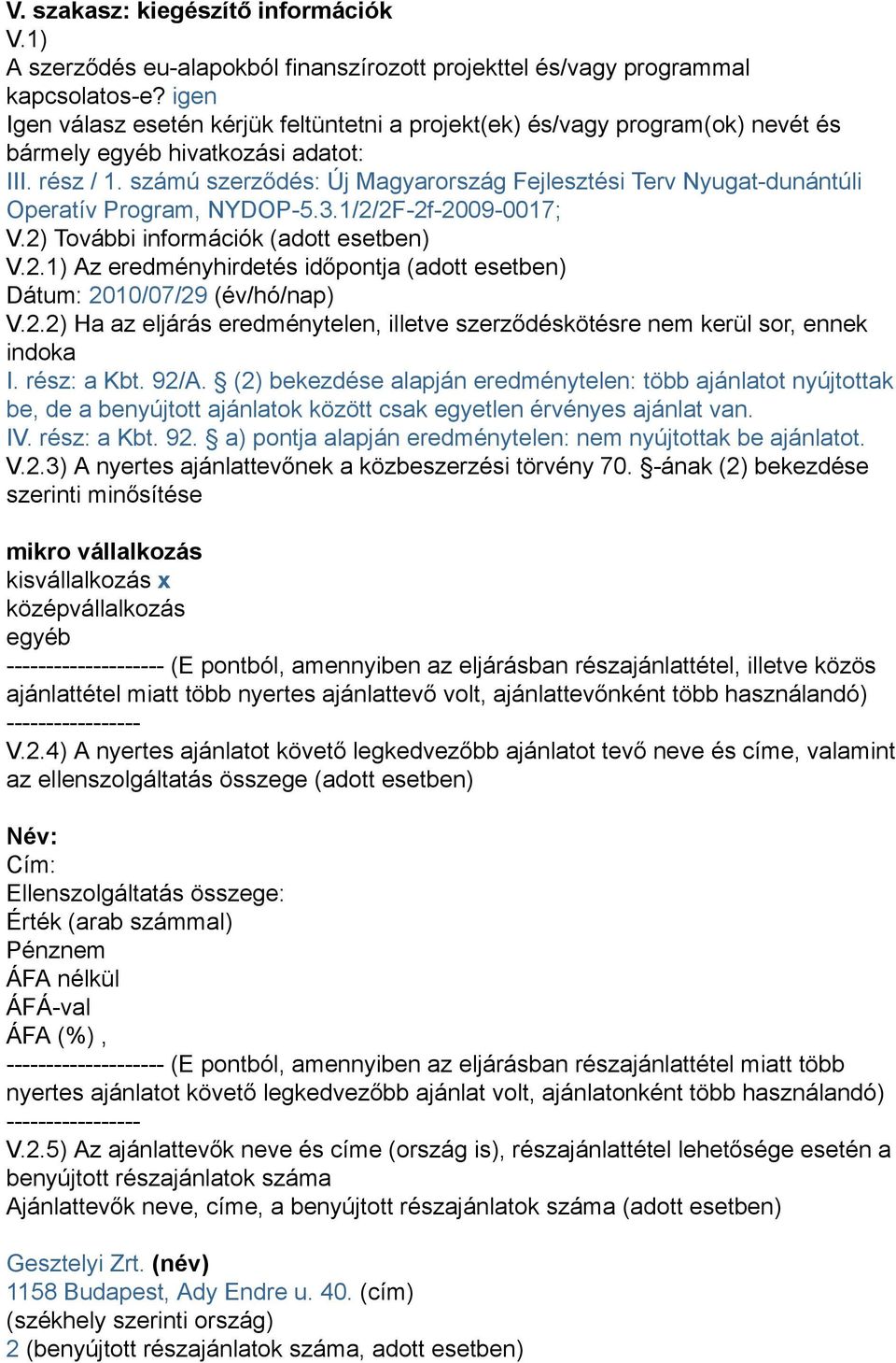 számú szerződés: Új Magyarország Fejlesztési Terv Nyugat-dunántúli Operatív Program, NYDOP-5.3.1/2/2F-2f-2009-0017; V.2) További információk (adott esetben) V.2.1) Az eredményhirdetés időpontja (adott esetben) Dátum: 2010/07/29 (év/hó/nap) V.