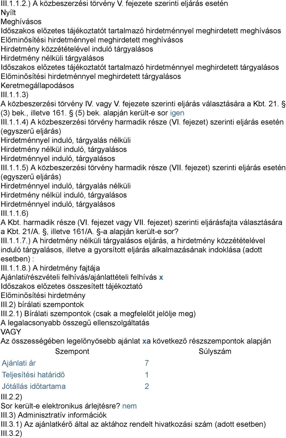 közzétételével induló tárgyalásos Hirdetmény nélküli tárgyalásos Időszakos előzetes tájékoztatót tartalmazó hirdetménnyel meghirdetett tárgyalásos Előminősítési hirdetménnyel meghirdetett tárgyalásos