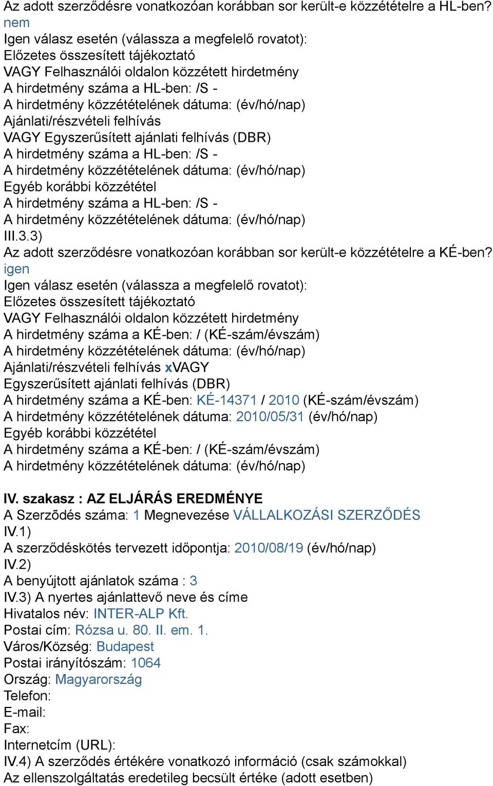 dátuma: (év/hó/nap) Ajánlati/részvételi felhívás VAGY Egyszerűsített ajánlati felhívás (DBR) A hirdetmény száma a HL-ben: /S - A hirdetmény közzétételének dátuma: (év/hó/nap) Egyéb korábbi közzététel