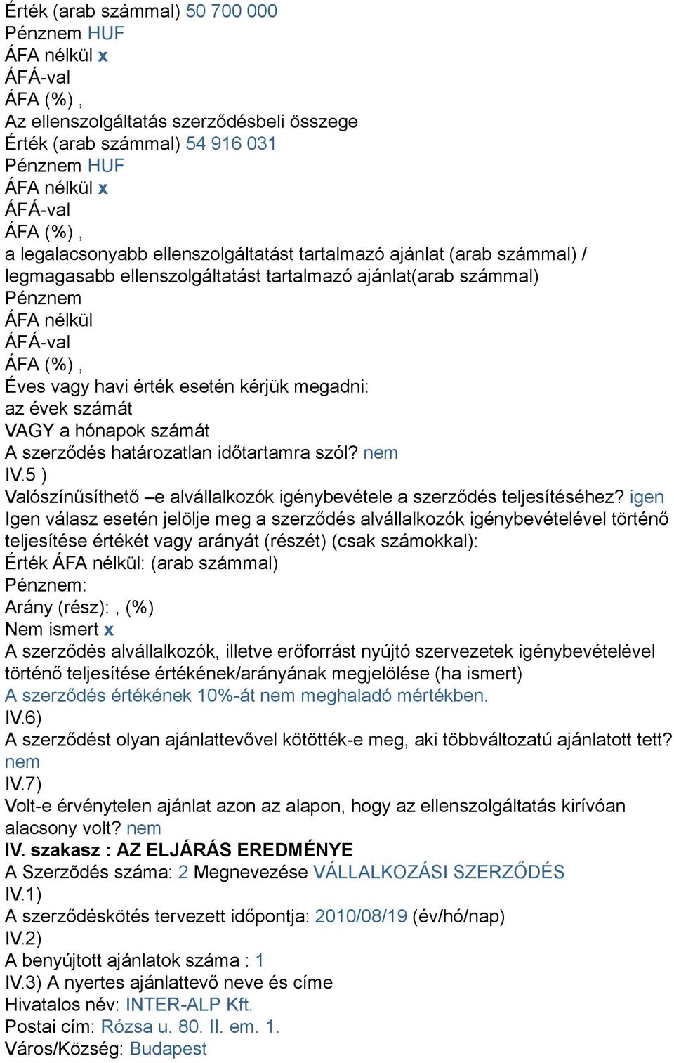 A szerződés határozatlan időtartamra szól? nem IV.5 ) Valószínűsíthető e alvállalkozók igénybevétele a szerződés teljesítéséhez?