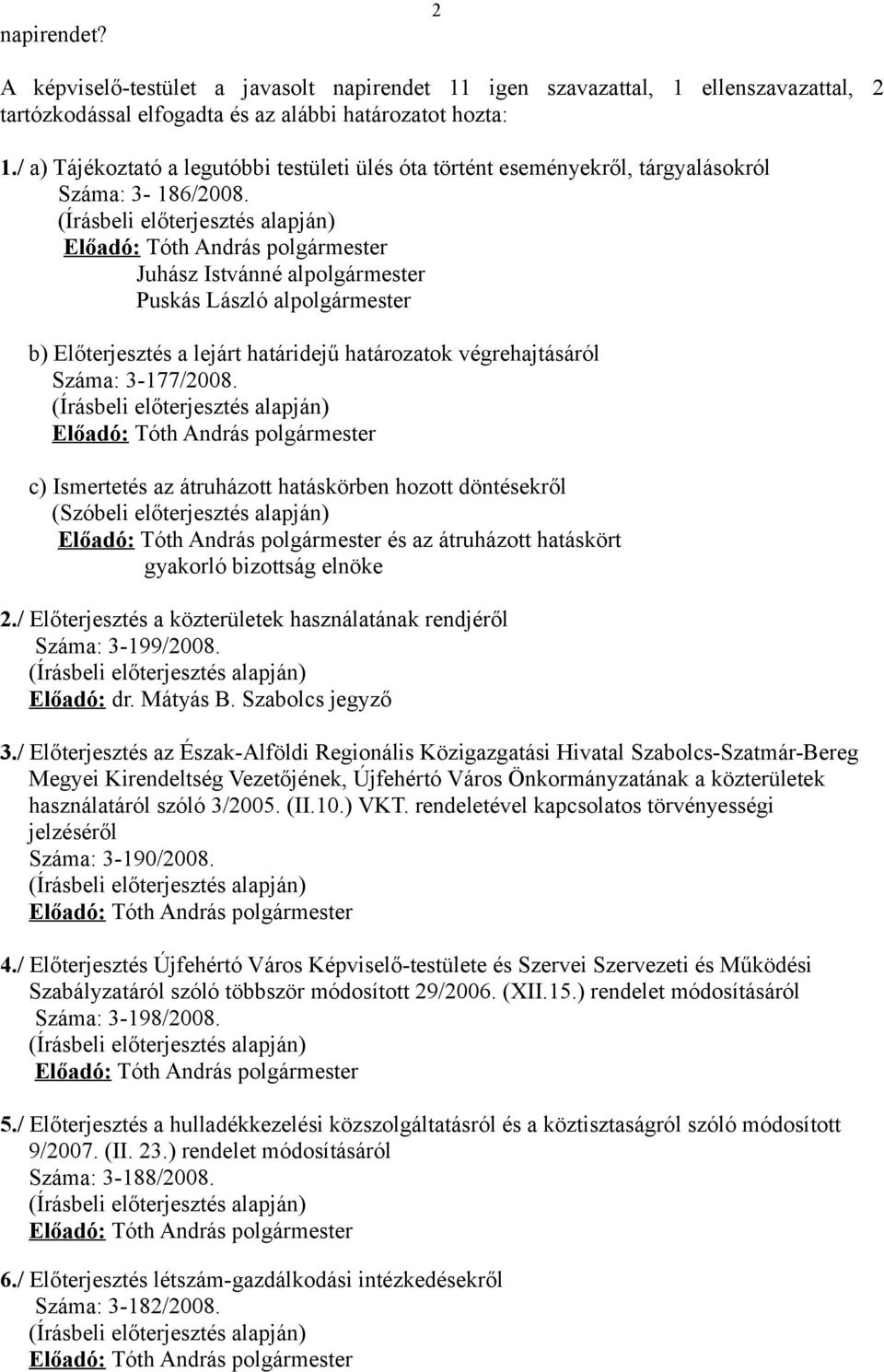 (Írásbeli előterjesztés alapján) Előadó: polgármester Juhász Istvánné alpolgármester Puskás László alpolgármester b) Előterjesztés a lejárt határidejű határozatok végrehajtásáról Száma: 3-177/2008.