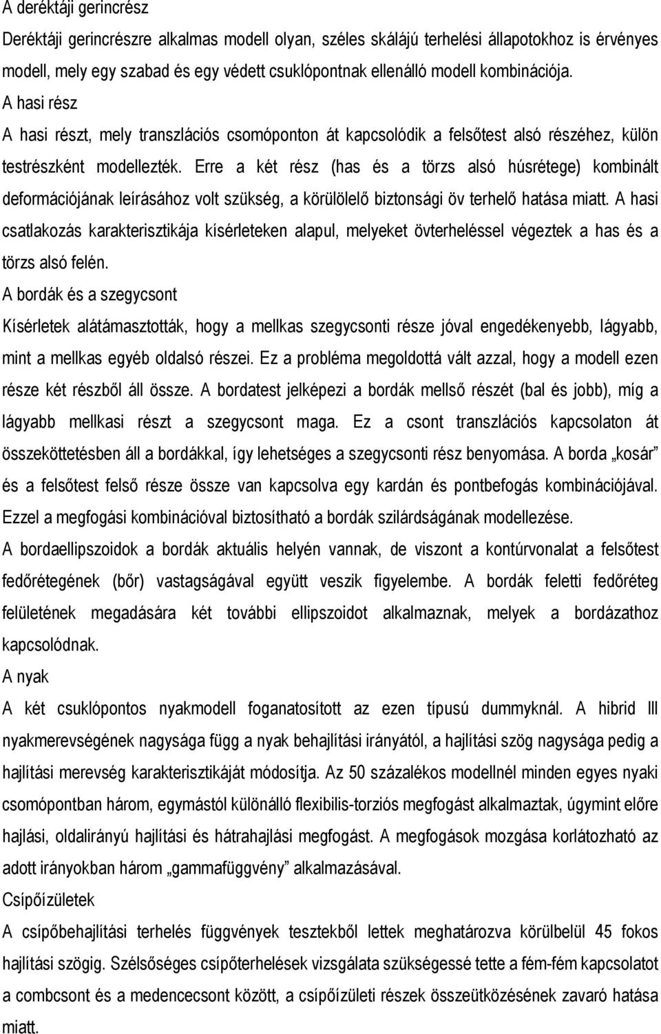 Erre a két rész (has és a törzs alsó húsrétege) kombinált deformációjának leírásához volt szükség, a körülölelő biztonsági öv terhelő hatása miatt.