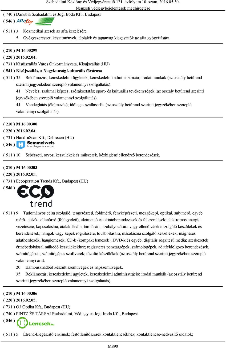 ( 731 ) Kisújszállás Város Önkormányzata, Kisújszállás (HU) ( 541 ) Kisújszállás, a Nagykunság kulturális fővárosa ( 511 ) 35 Reklámozás; kereskedelmi ügyletek; kereskedelmi adminisztráció; irodai