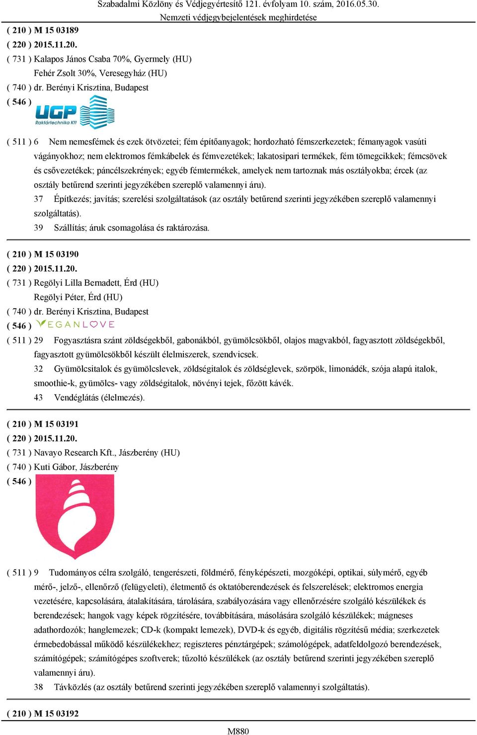 lakatosipari termékek, fém tömegcikkek; fémcsövek és csővezetékek; páncélszekrények; egyéb fémtermékek, amelyek nem tartoznak más osztályokba; ércek (az osztály betűrend szerinti jegyzékében szereplő