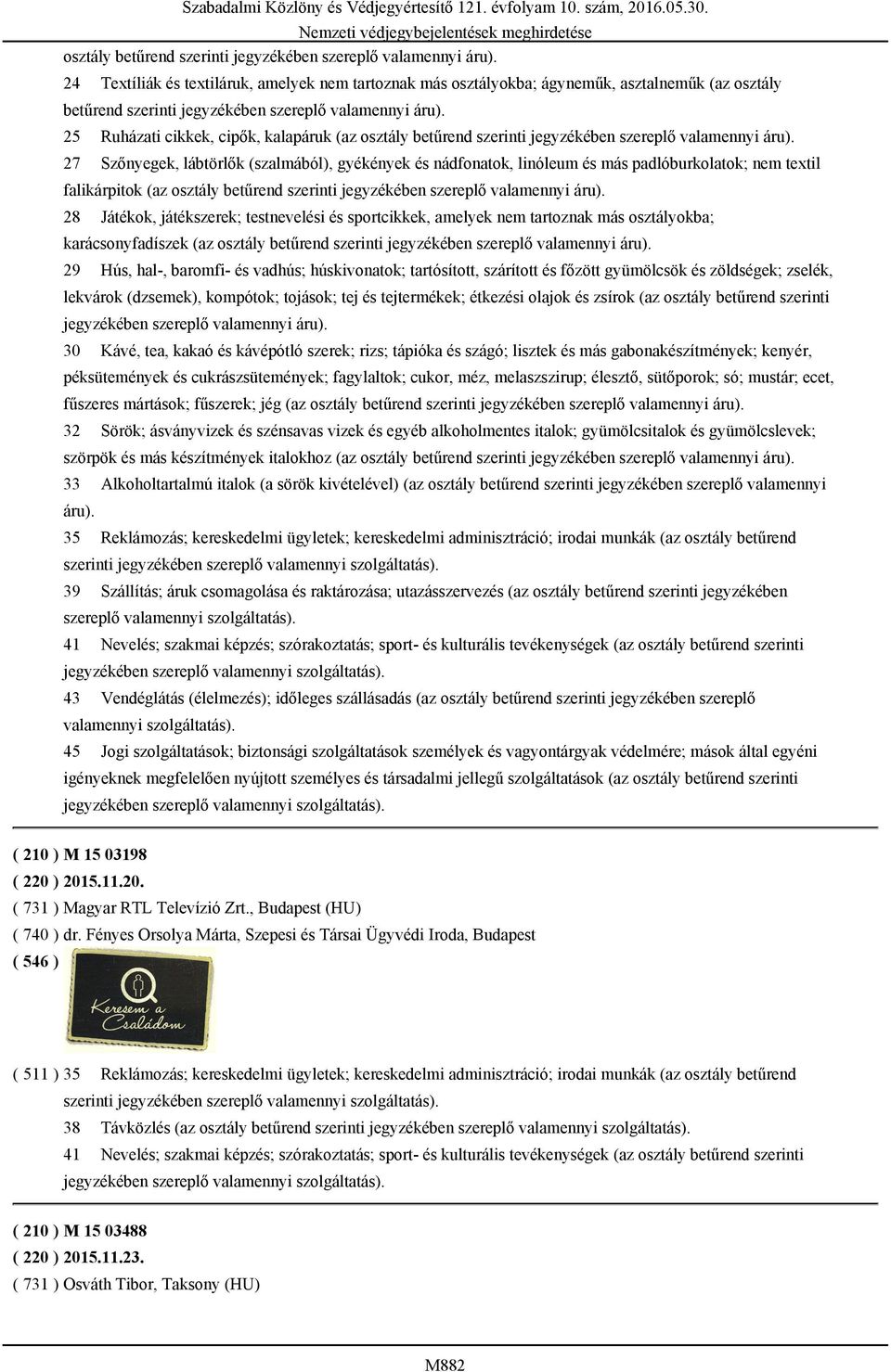 linóleum és más padlóburkolatok; nem textil falikárpitok (az  28 Játékok, játékszerek; testnevelési és sportcikkek, amelyek nem tartoznak más osztályokba; karácsonyfadíszek (az  29 Hús, hal-,