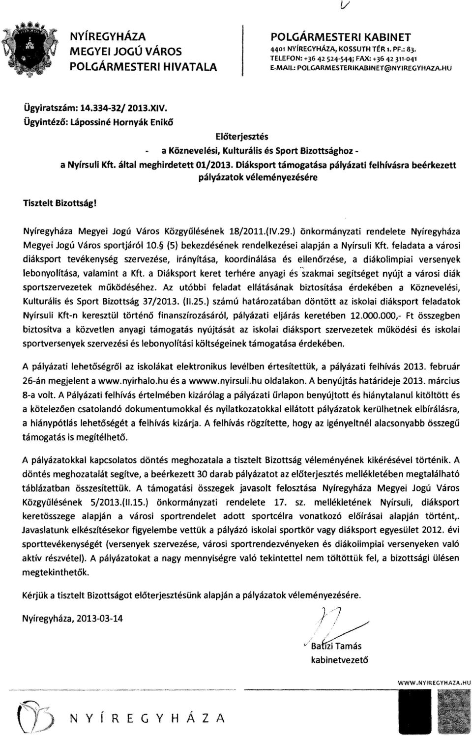 Diáksport támogatása pályázati felhívásra beérkezett pályázatok véleményezésére Tisztelt Bizottság! Nyíregyháza Megyei Jogú Város Közgyűlésének 18/2011.(lV.29.
